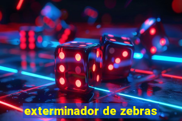 exterminador de zebras